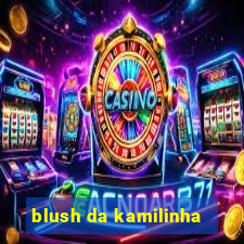 blush da kamilinha